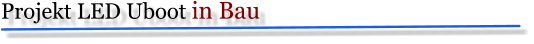 Projekt LED Uboot in Bau